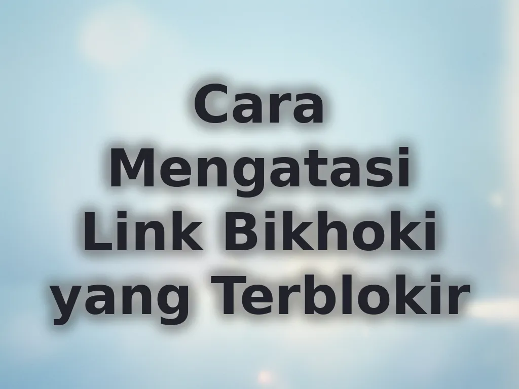 Cara Mengatasi Link Bikhoki yang Terblokir