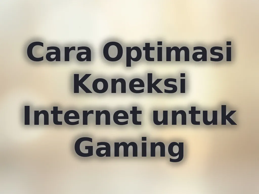 Cara Optimasi Koneksi Internet untuk Gaming