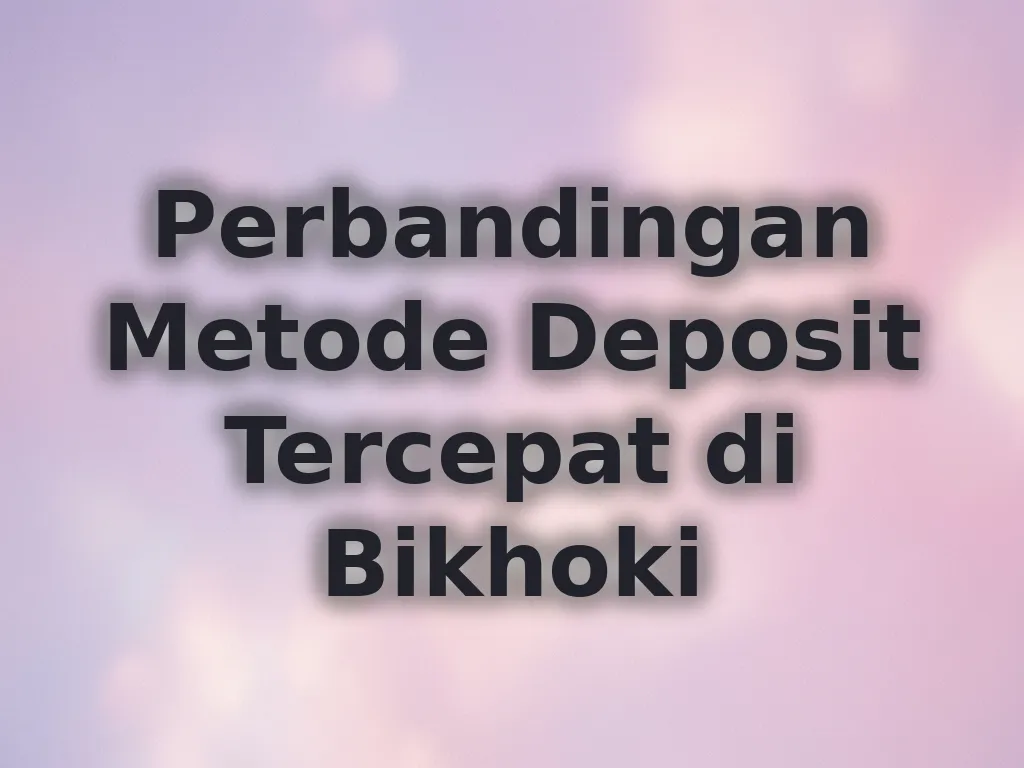 Perbandingan Metode Deposit Tercepat di Bikhoki